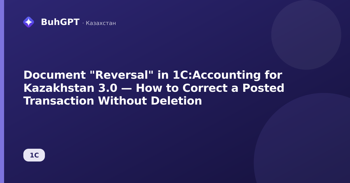Document "Reversal" in 1C:Accounting for Kazakhstan 3.0 — How to Correct a Posted Transaction Without Deletion