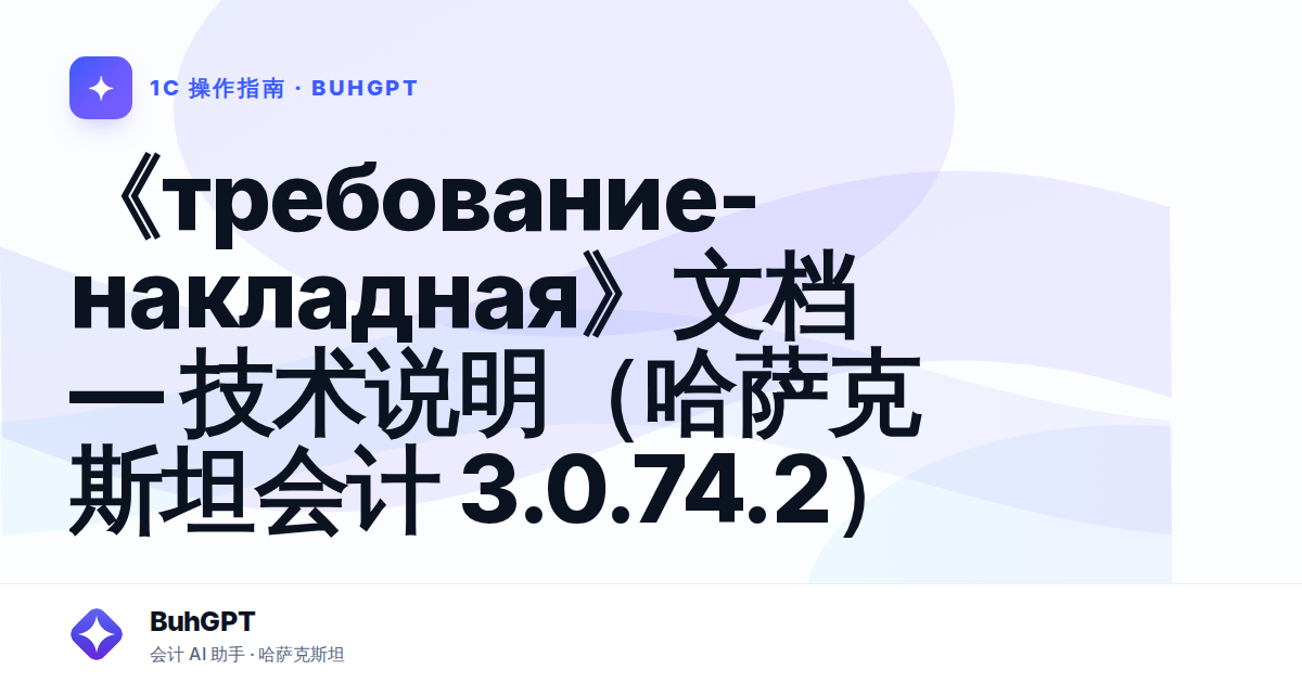 《требование-накладная》文档 — 技术说明（哈萨克斯坦会计 3.0.74.2）