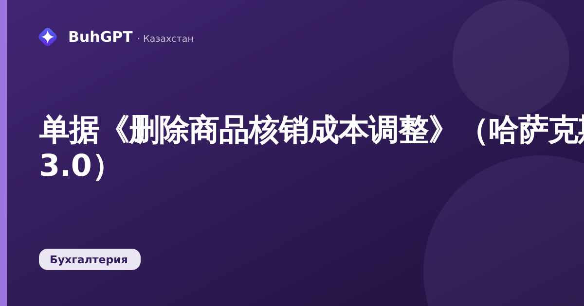 单据《删除商品核销成本调整》（哈萨克斯坦会计 3.0）