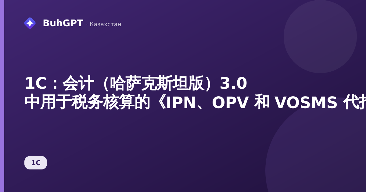 1C：会计（哈萨克斯坦版）3.0 中用于税务核算的《IPN、OPV 和 VOSMS 代扣》文档
