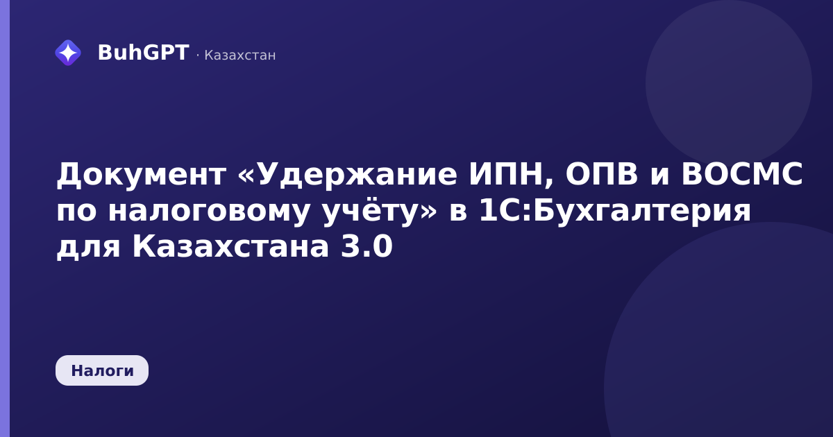 Документ «Удержание ИПН, ОПВ и ВОСМС по налоговому учёту» в 1С:Бухгалтерия для Казахстана 3.0