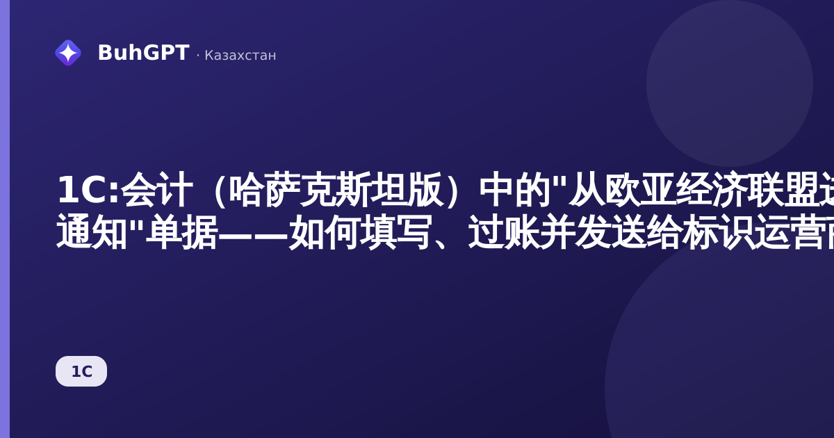 1С:会计（哈萨克斯坦版）中的"从欧亚经济联盟进口 ИСМПТ 通知"单据——如何填写、过账并发送给标识运营商