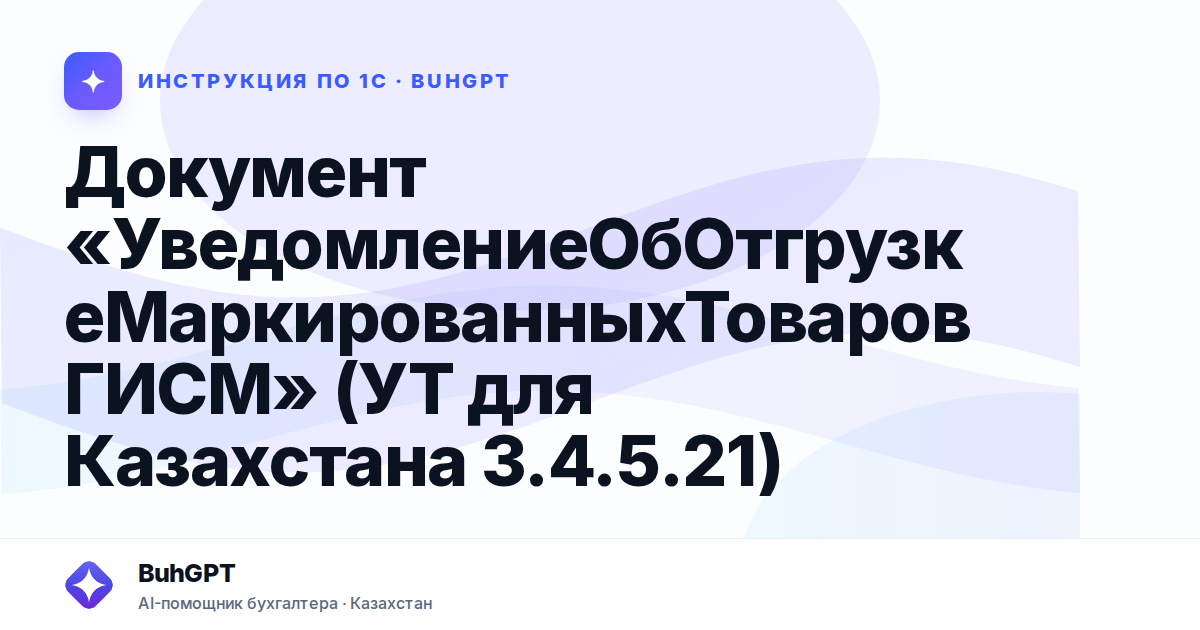 Документ «УведомлениеОбОтгрузкеМаркированныхТоваровГИСМ» (УТ для Казахстана 3.4.5.21)