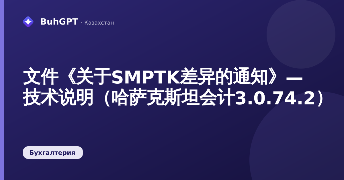 文件《关于SMPTK差异的通知》— 技术说明（哈萨克斯坦会计3.0.74.2）