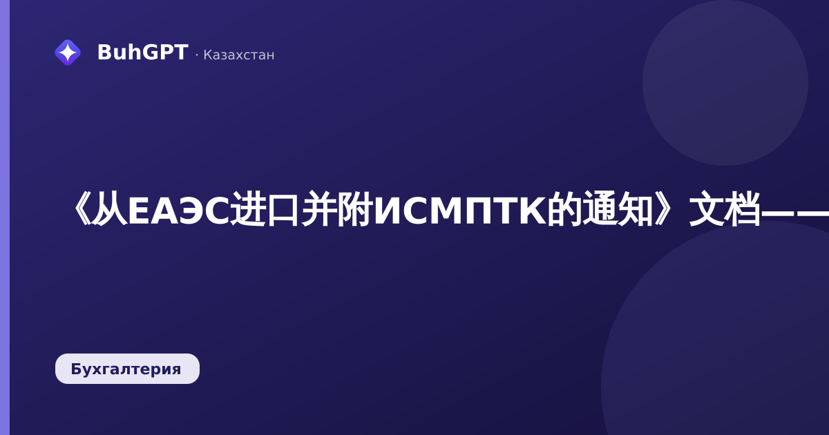 《从ЕАЭС进口并附ИСМПТК的通知》文档——技术说明（哈萨克斯坦会计3.0.74.2）