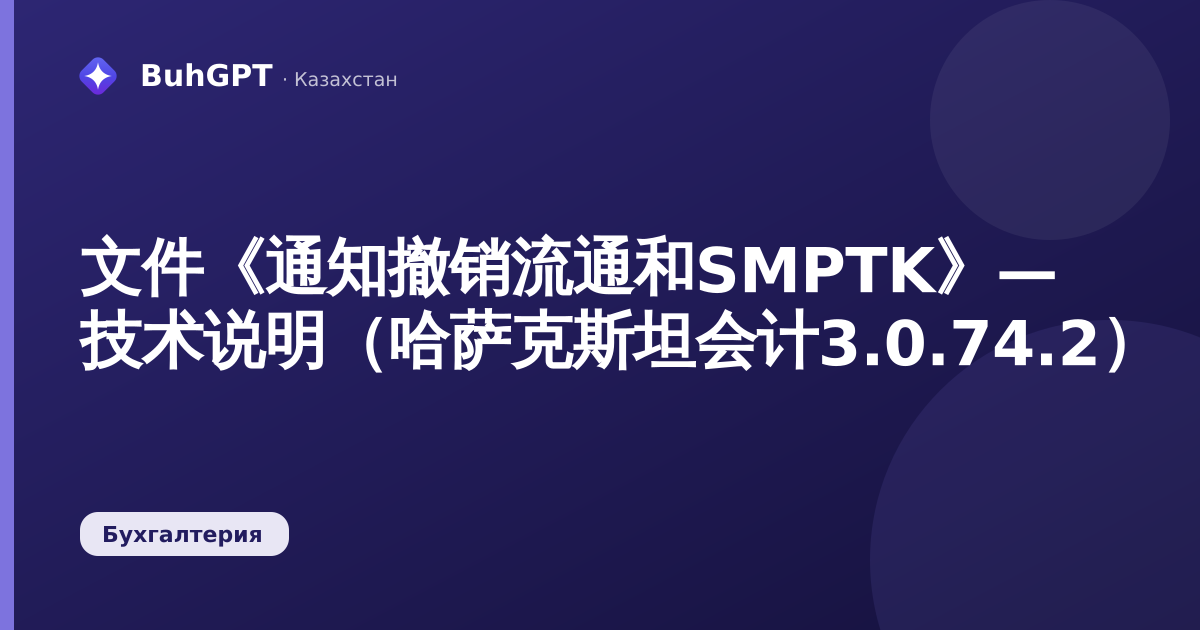 文件《通知撤销流通和SMPTK》— 技术说明(哈萨克斯坦会计3.0.74.2)