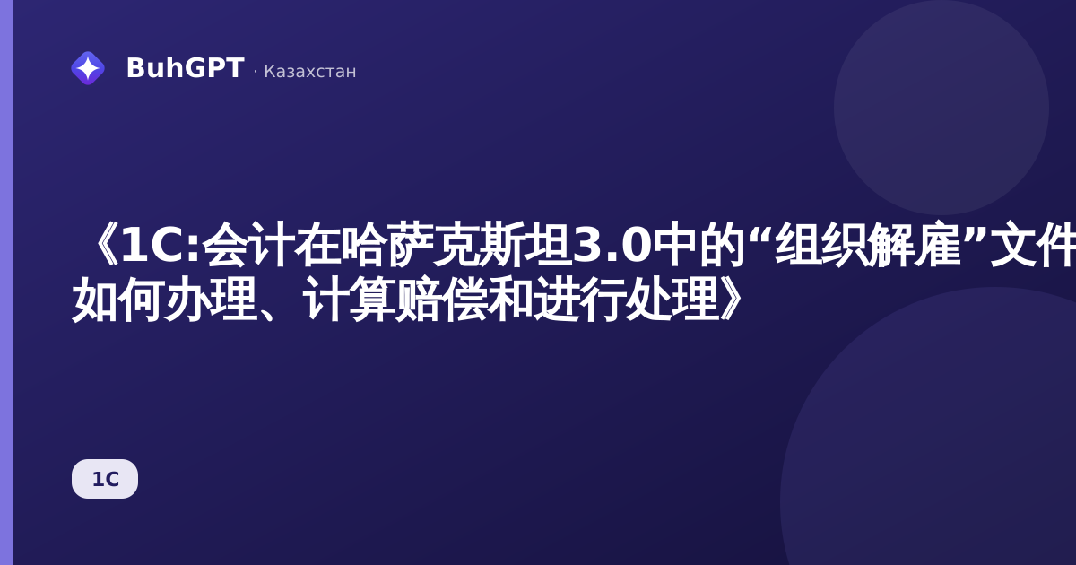 《1C:会计在哈萨克斯坦3.0中的“组织解雇”文件 — 如何办理、计算赔偿和进行处理》