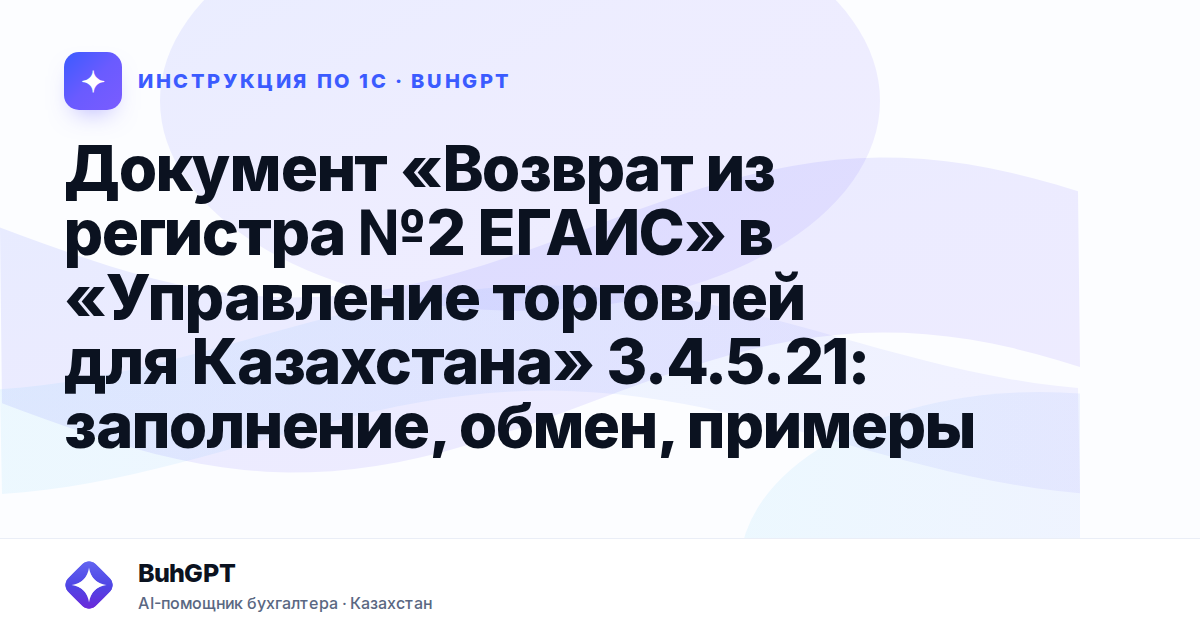 Документ «Возврат из регистра №2 ЕГАИС» в «Управление торговлей для Казахстана» 3.4.5.21: заполнение, обмен, примеры