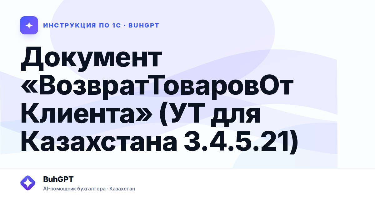 Документ «ВозвратТоваровОтКлиента» (УТ для Казахстана 3.4.5.21)