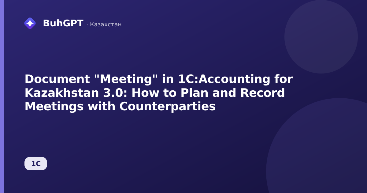 Document "Meeting" in 1C:Accounting for Kazakhstan 3.0: How to Plan and Record Meetings with Counterparties
