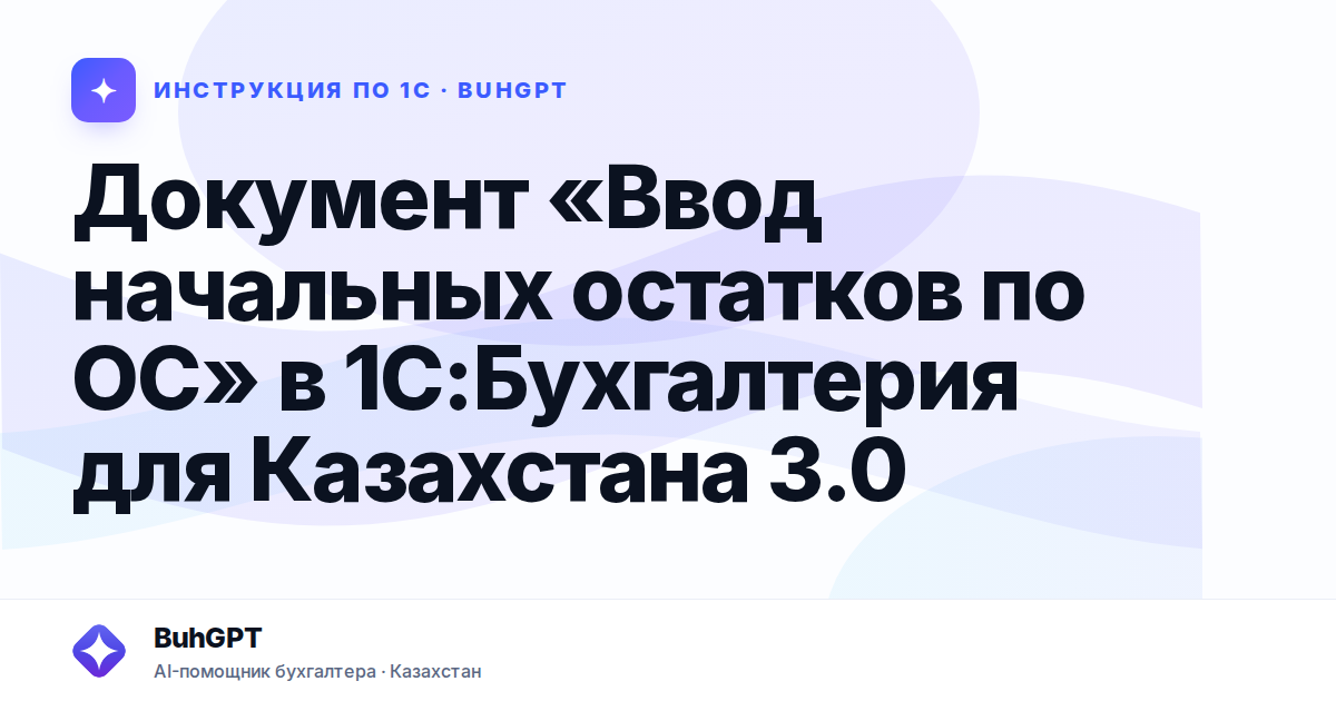 Документ «Ввод начальных остатков по ОС» в 1С:Бухгалтерия для Казахстана 3.0
