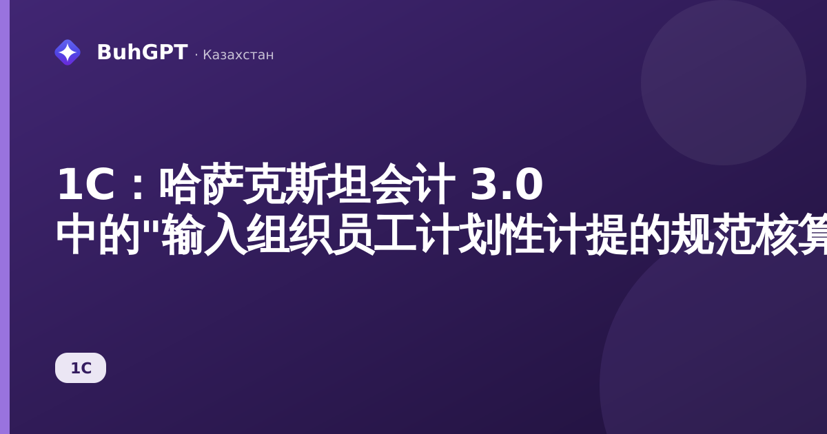 1С：哈萨克斯坦会计 3.0 中的"输入组织员工计划性计提的规范核算信息"文档