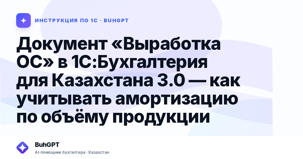Документ «Выработка ОС» в 1С:Бухгалтерия для Казахстана 3.0 — как учитывать амортизацию по объёму продукции