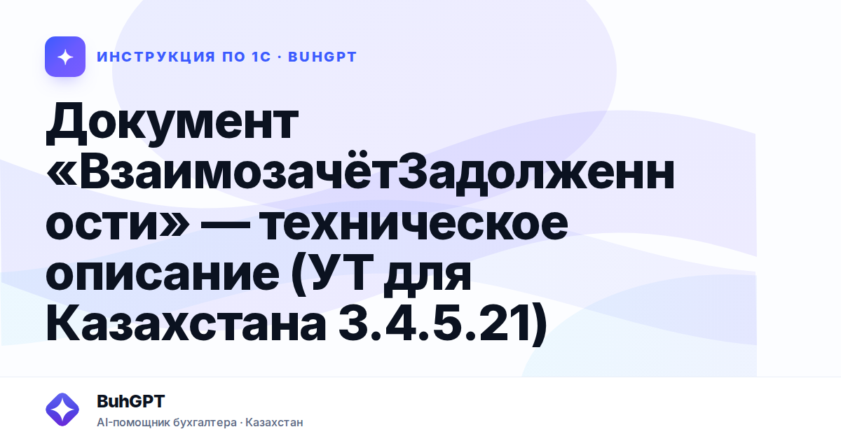Документ «ВзаимозачётЗадолженности» — техническое описание (УТ для Казахстана 3.4.5.21)