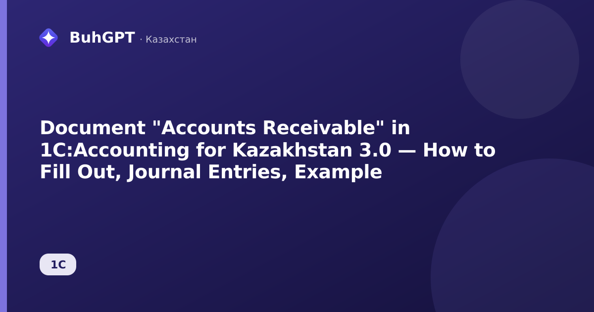 Document "Accounts Receivable" in 1C:Accounting for Kazakhstan 3.0 — How to Fill Out, Journal Entries, Example