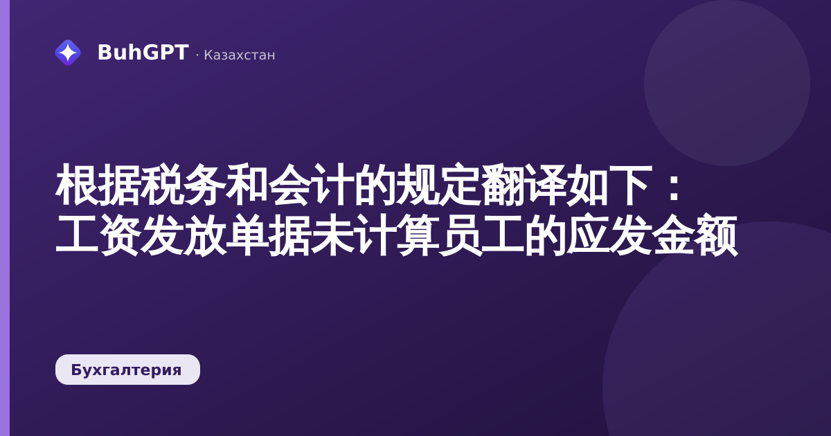 根据税务和会计的规定翻译如下:
工资发放单据未计算员工的应发金额