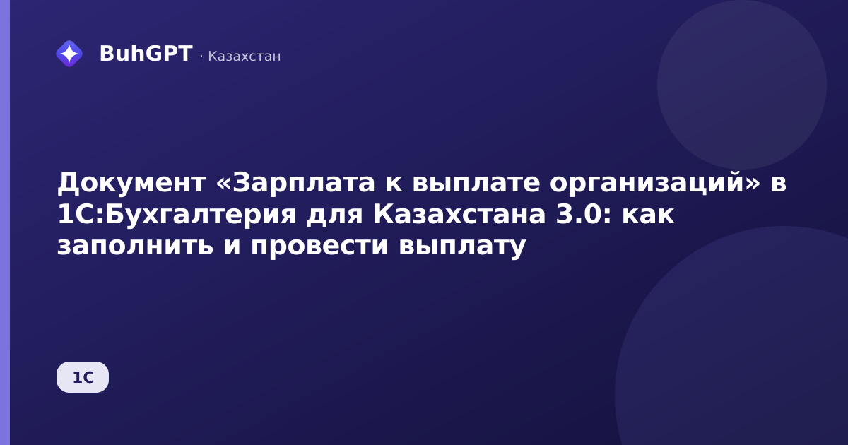 Документ «Зарплата к выплате организаций» в 1С:Бухгалтерия для Казахстана 3.0: как заполнить и провести выплату