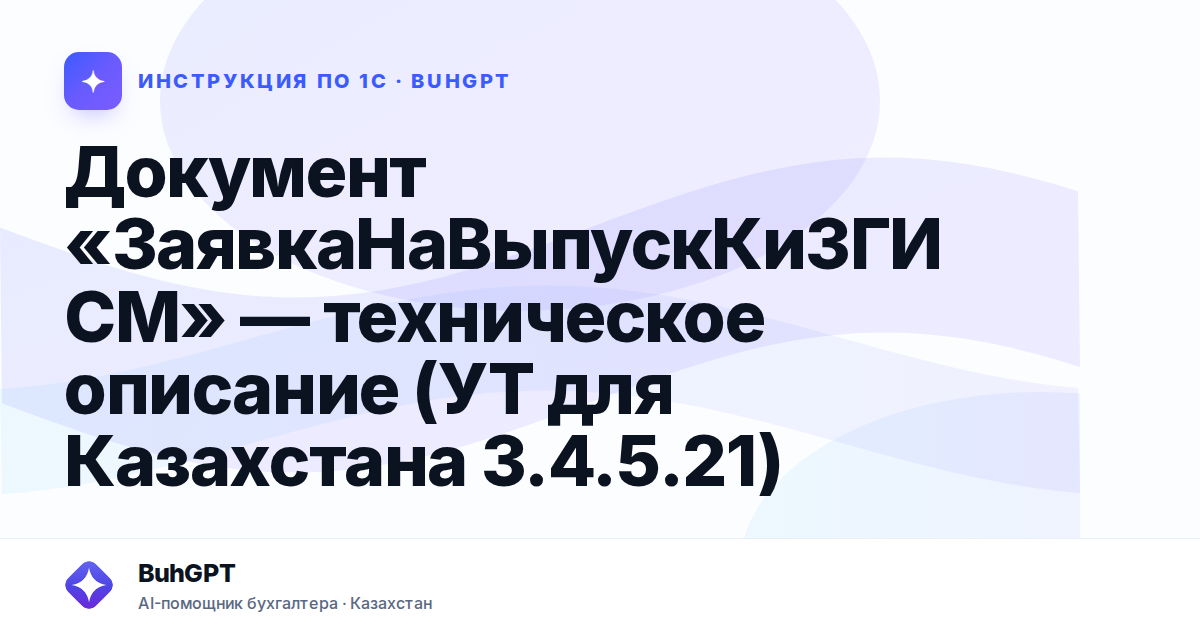 Документ «ЗаявкаНаВыпускКиЗГИСМ» — техническое описание (УТ для Казахстана 3.4.5.21)
