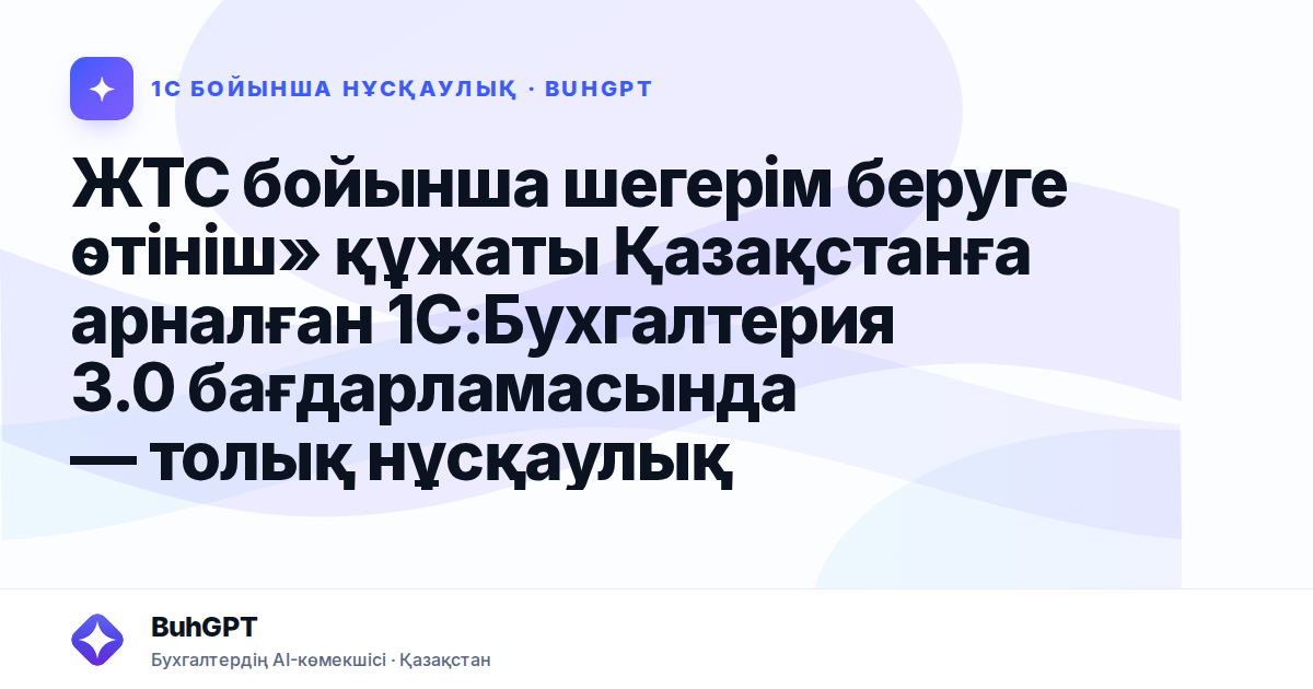 ЖТС бойынша шегерім беруге өтініш» құжаты Қазақстанға арналған 1С:Бухгалтерия 3.0 бағдарламасында — толық нұсқаулық