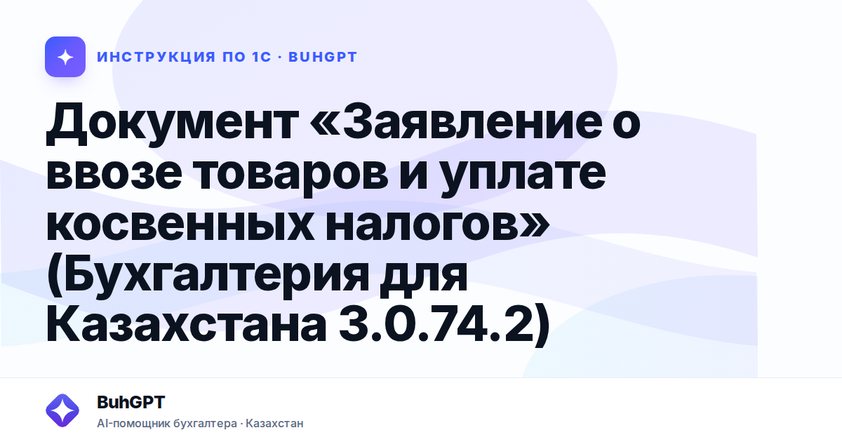 Документ «Заявление о ввозе товаров и уплате косвенных налогов» (Бухгалтерия для Казахстана 3.0.74.2)