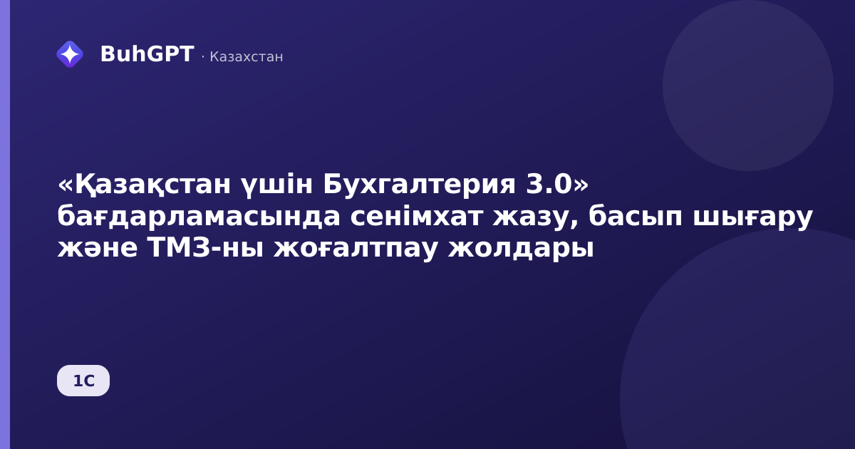 «Қазақстан үшін Бухгалтерия 3.0» бағдарламасында сенімхат жазу, басып шығару және ТМЗ-ны жоғалтпау жолдары