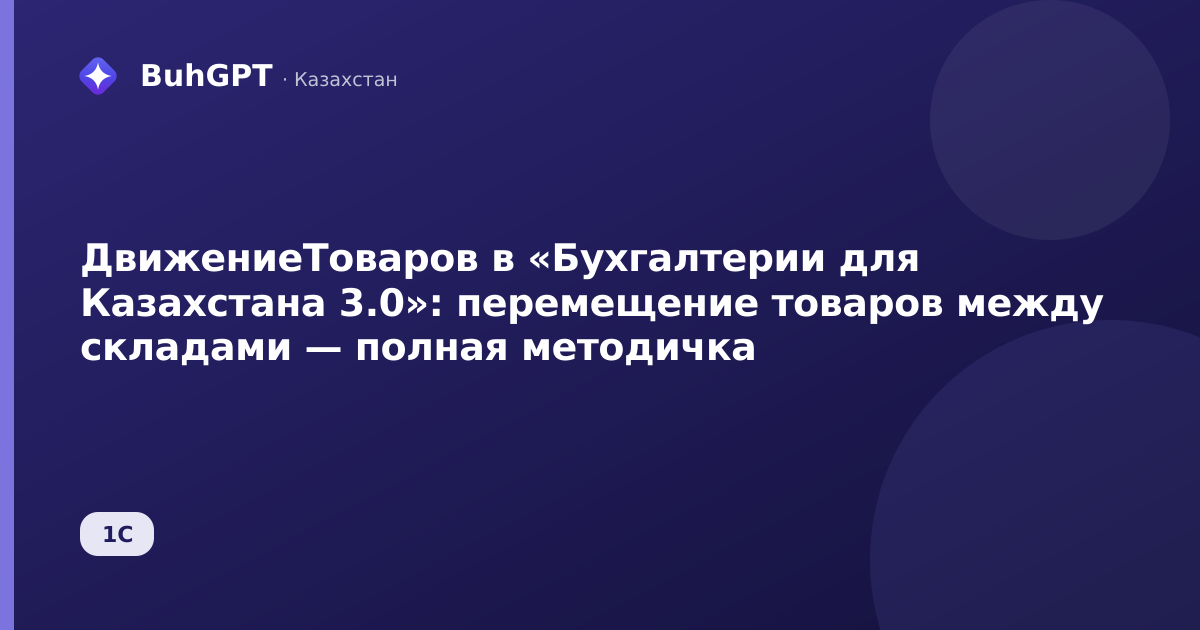 ДвижениеТоваров в «Бухгалтерии для Казахстана 3.0»: перемещение товаров между складами — полная методичка
