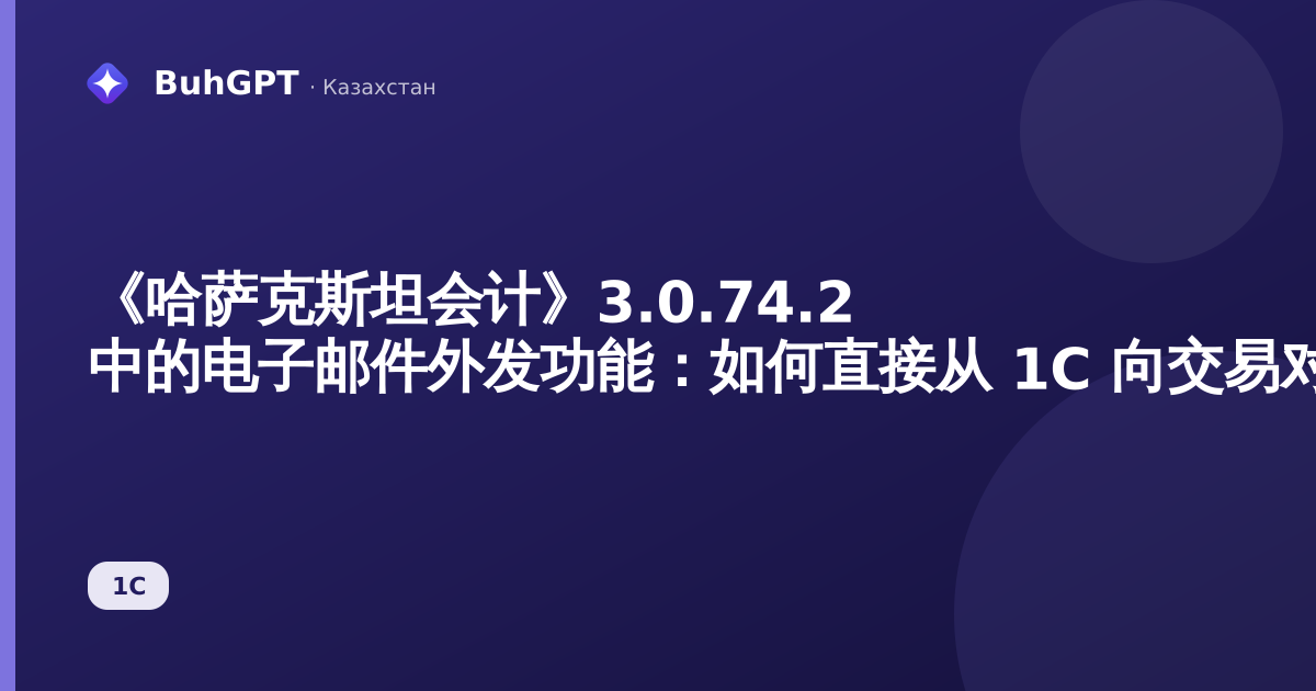 《哈萨克斯坦会计》3.0.74.2 中的电子邮件外发功能：如何直接从 1С 向交易对手发送文件