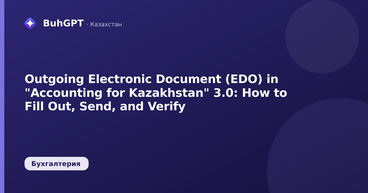 Outgoing Electronic Document (EDO) in "Accounting for Kazakhstan" 3.0: How to Fill Out, Send, and Verify