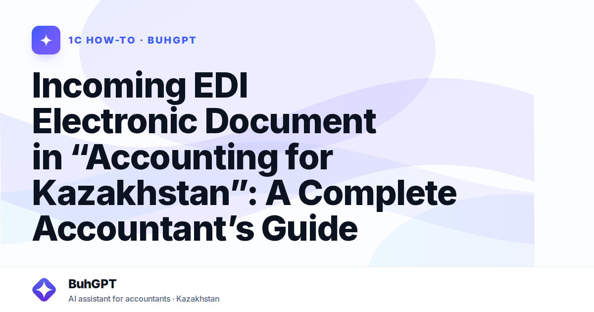 Incoming EDI Electronic Document in “Accounting for Kazakhstan”: A Complete Accountant’s Guide