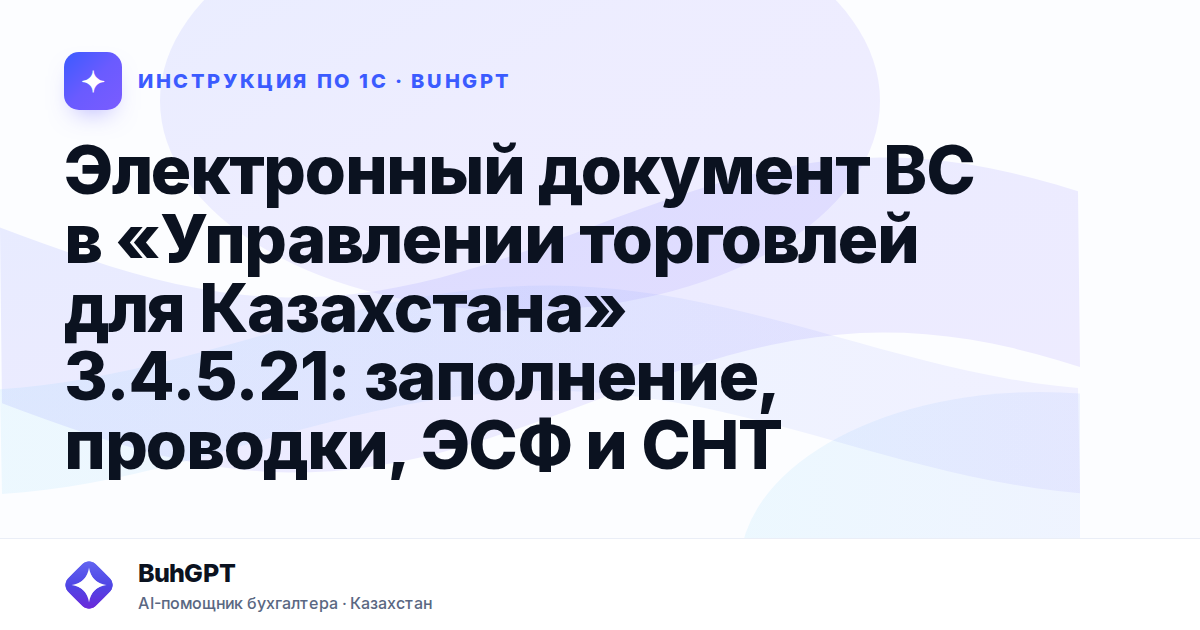 Электронный документ ВС в «Управлении торговлей для Казахстана» 3.4.5.21: заполнение, проводки, ЭСФ и СНТ