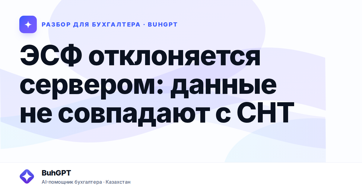 ЭСФ отклоняется сервером: данные не совпадают с СНТ