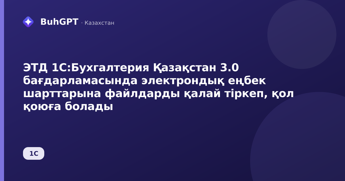 ЭТД 1С:Бухгалтерия Қазақстан 3.0 бағдарламасында электрондық еңбек шарттарына файлдарды қалай тіркеп, қол қоюға болады