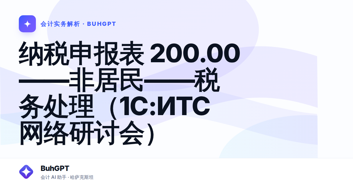 纳税申报表 200.00——非居民——税务处理（1С:ИТС 网络研讨会）