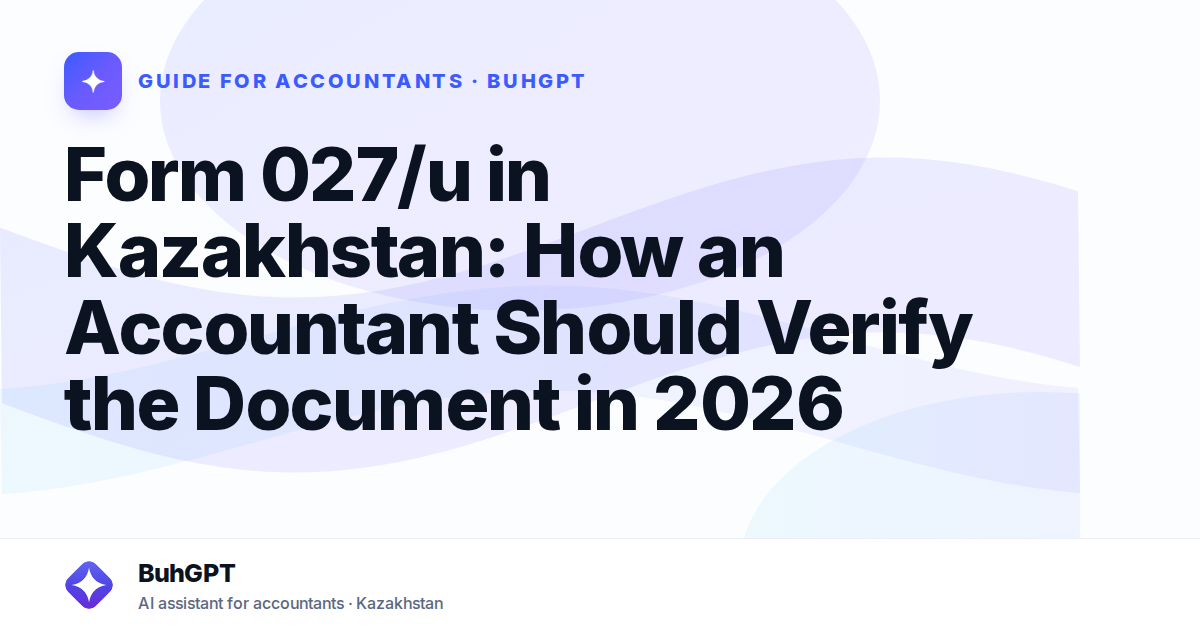 Form 027/u in Kazakhstan: How an Accountant Should Verify the Document in 2026