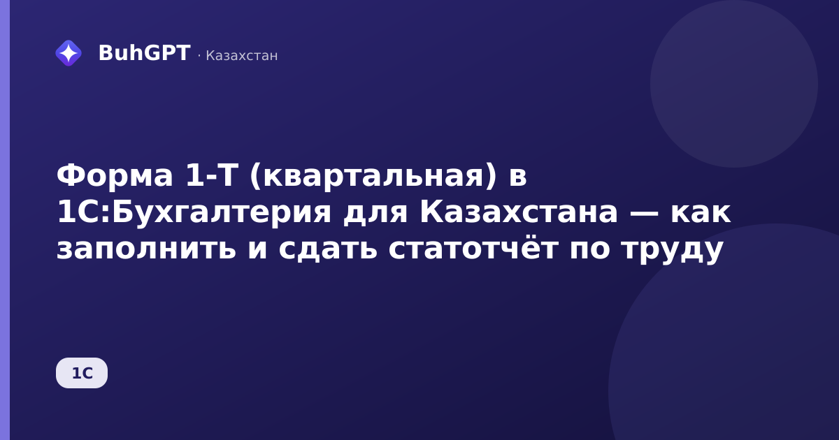 Форма 1-Т (квартальная) в 1С:Бухгалтерия для Казахстана — как заполнить и сдать статотчёт по труду