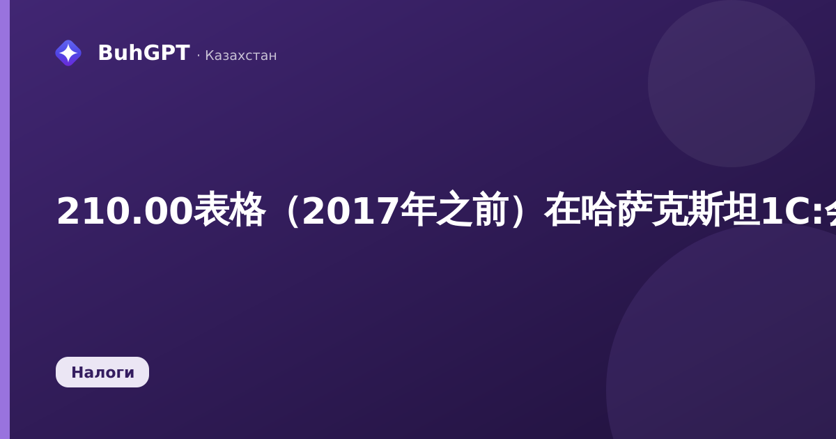 210.00表格（2017年之前）在哈萨克斯坦1С:会计软件中——如何填写并提交外籍人员的ИПН（个人所得税）和社会税申报表