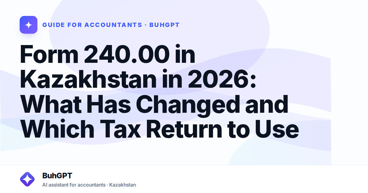 Form 240.00 in Kazakhstan in 2026: What Has Changed and Which Tax Return to Use