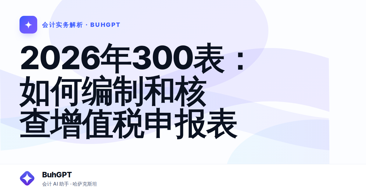 2026年300表：如何编制和核查增值税申报表