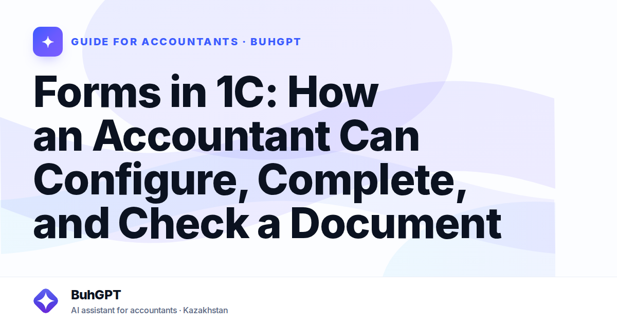 Forms in 1C: How an Accountant Can Configure, Complete, and Check a Document