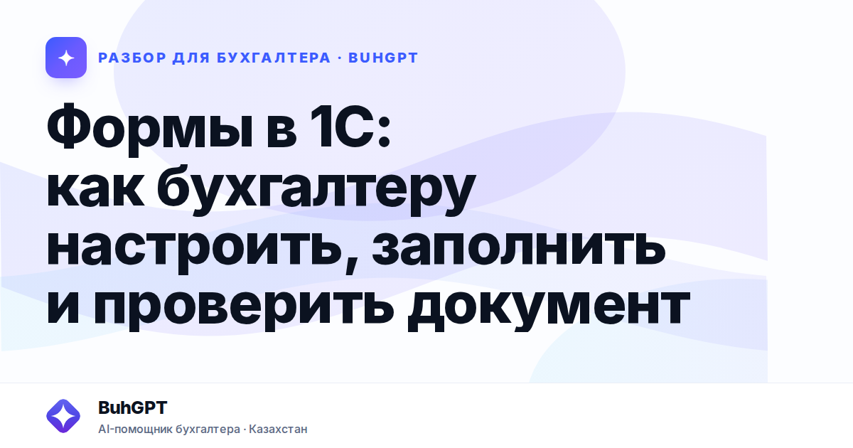 Формы в 1С: как бухгалтеру настроить, заполнить и проверить