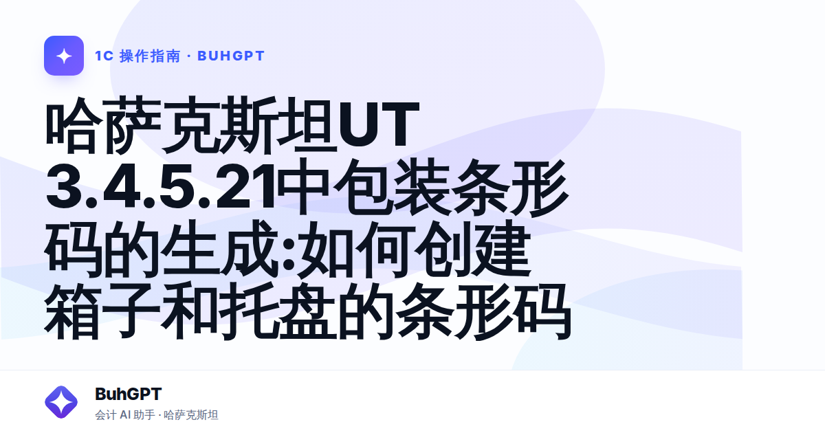 哈萨克斯坦UT 3.4.5.21中包装条形码的生成:如何创建箱子和托盘的条形码