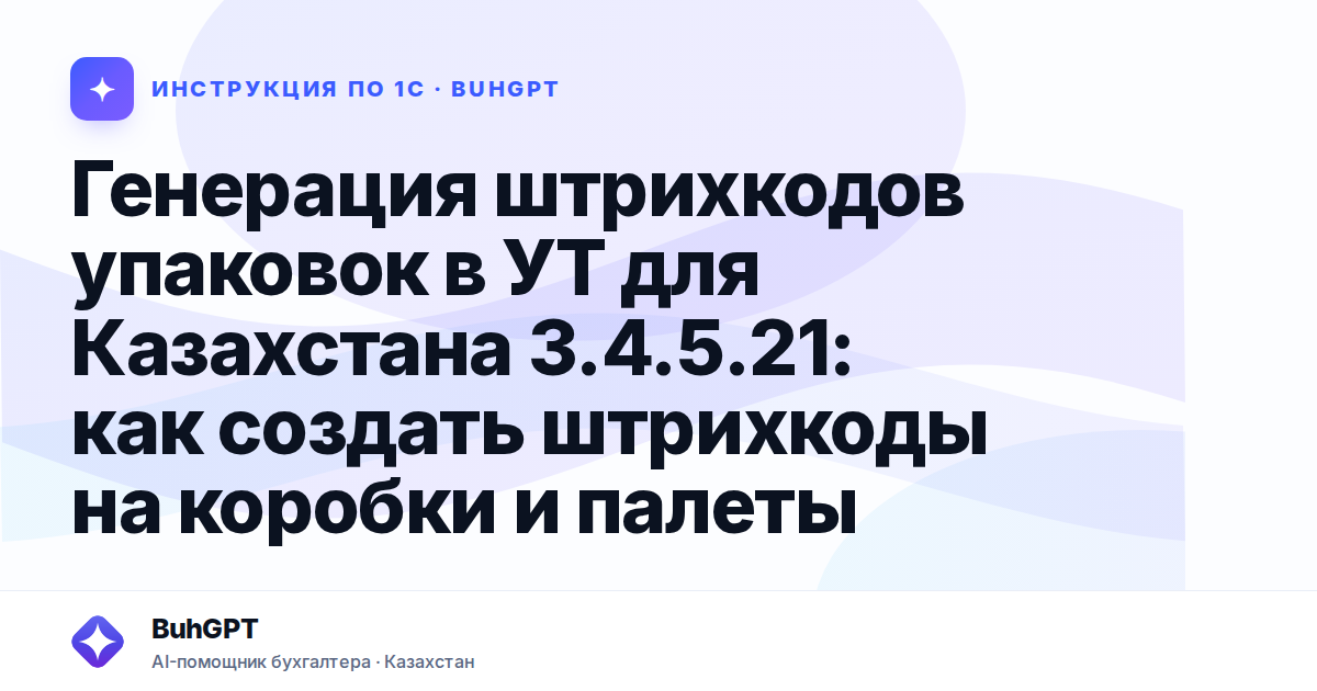 Генерация штрихкодов упаковок в УТ для Казахстана 3.4.5.21: как создать штрихкоды на коробки и палеты