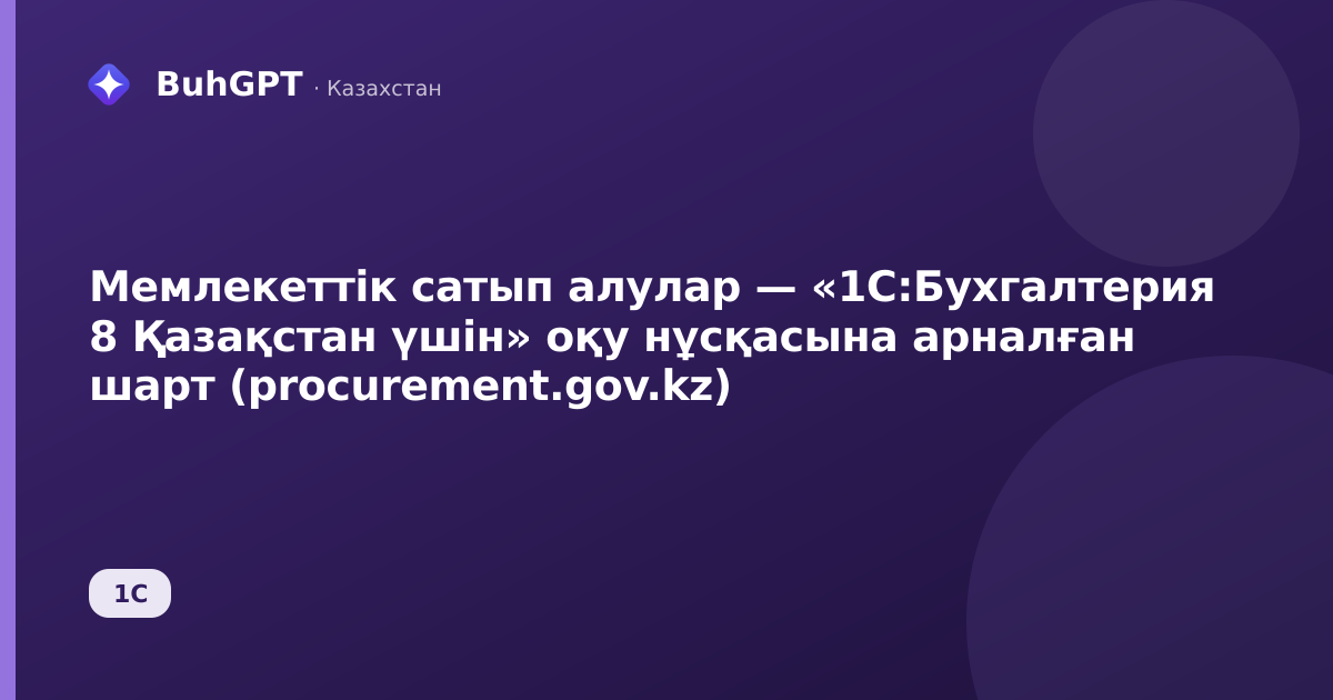 Мемлекеттік сатып алулар — «1С:Бухгалтерия 8 Қазақстан үшін» оқу нұсқасына арналған шарт (procurement.gov.kz)