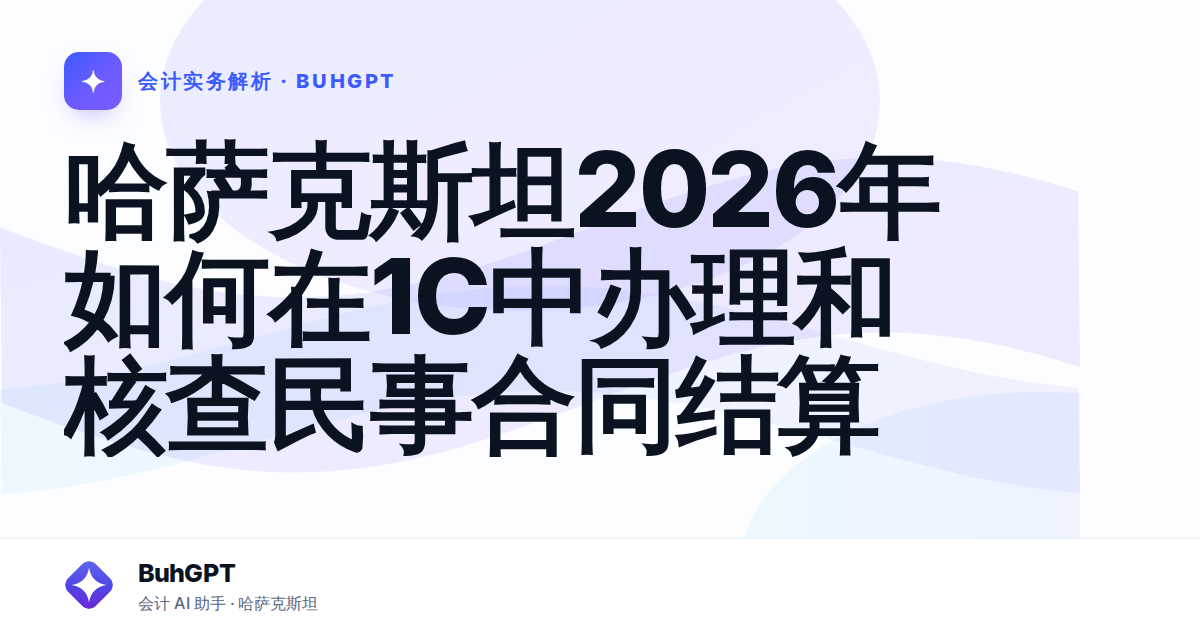 哈萨克斯坦2026年如何在1С中办理和核查民事合同结算
