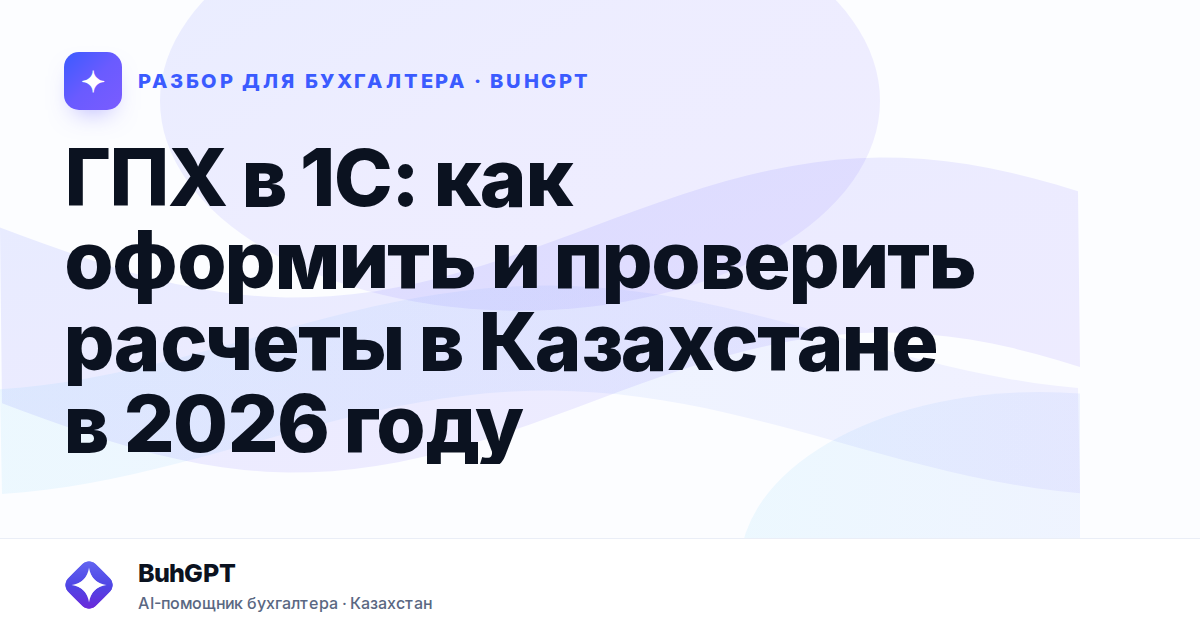 ГПХ в 1С: как оформить и проверить расчеты в Казахстане