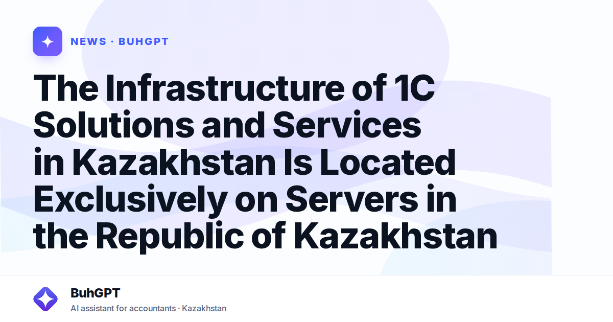 The Infrastructure of 1C Solutions and Services in Kazakhstan Is Located Exclusively on Servers in the Republic of Kazakhstan