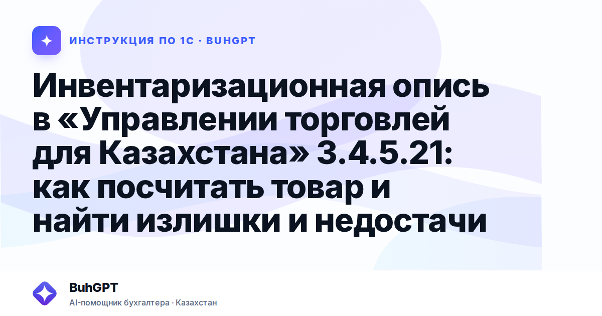 Инвентаризационная опись в «Управлении торговлей для Казахстана» 3.4.5.21: как посчитать товар и найти излишки и недостачи
