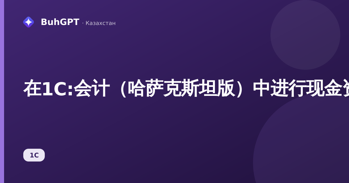 在1С:会计（哈萨克斯坦版）中进行现金资产盘点——分步操作指南