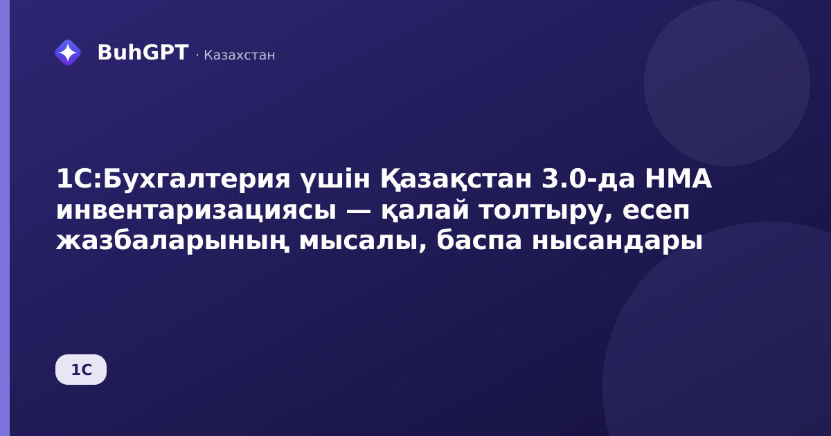1С:Бухгалтерия үшін Қазақстан 3.0-да НМА инвентаризациясы — қалай толтыру, есеп жазбаларының мысалы, баспа нысандары