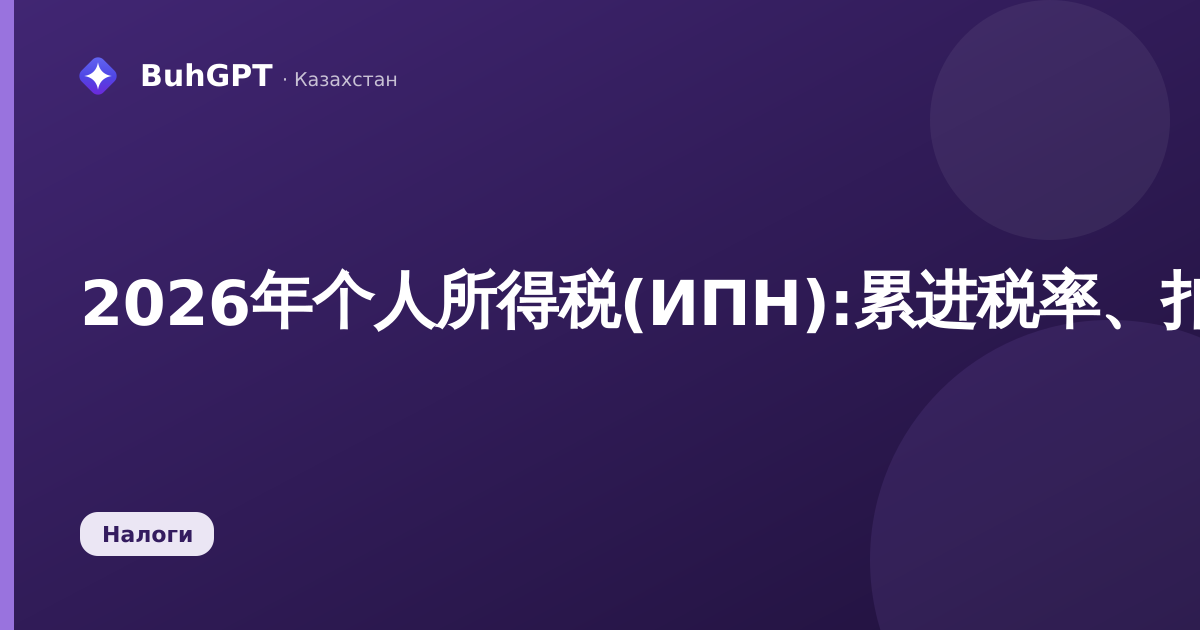 2026年个人所得税(ИПН):累进税率、扣除额及计算示例